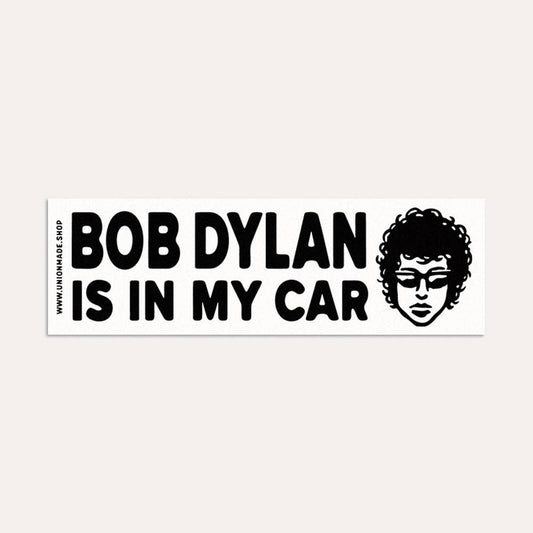 Bob Dylan Is In My Car - Bumper Sticker